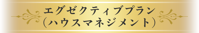 エグゼクティブプラン（ハウスマネジメント）